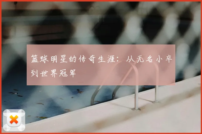 篮球明星的传奇生涯：从无名小卒到世界冠军