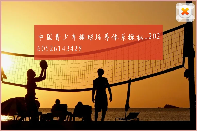中国青少年排球培养体系探秘_20260526143428