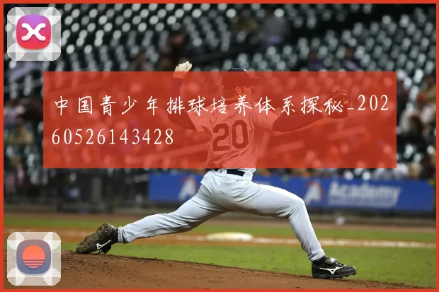 中国青少年排球培养体系探秘_20260526143428