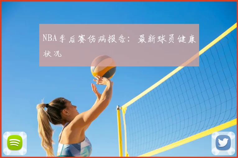 NBA季后赛伤病报告：最新球员健康状况