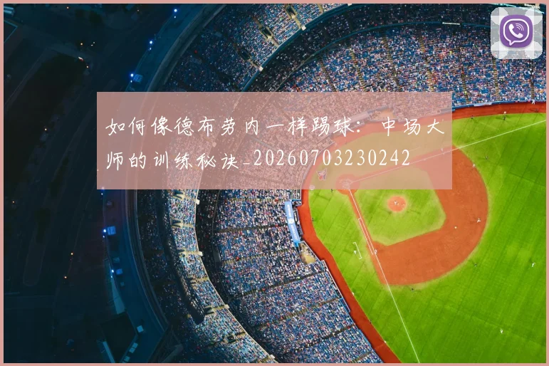 如何像德布劳内一样踢球：中场大师的训练秘诀_20260703230242