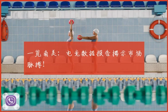 一览南美：电竞数据报告揭示市场脉搏！