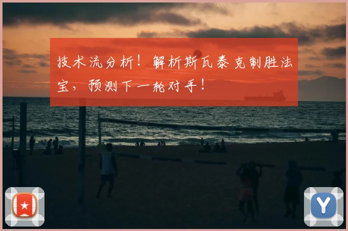 技术流分析!解析斯瓦泰克制胜法宝,预测下一轮对手!